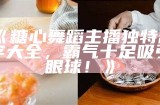 糖心主播展现迷人风采，谁是最美主播？