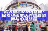 《糖心Vlog官网正版：探索生活的点滴与乐趣》