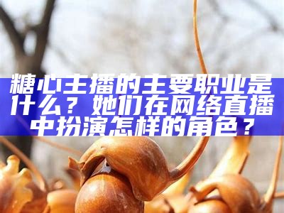 “糖心主播的定义与发展历程探讨”